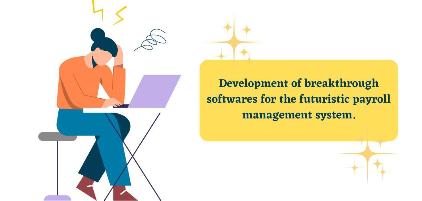 Development of breakthrough softwares for the futuristic payroll management system.
