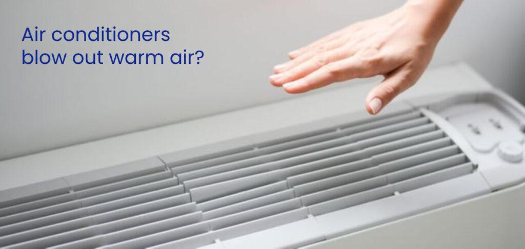Air conditioners blow out warm air. What will be the possibility?